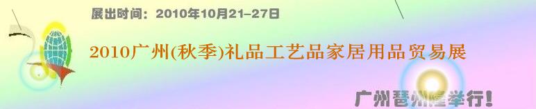 2010廣州(秋季)禮品工藝品家居用品貿易展
