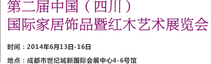 2014第二屆中國(四川)國際家居飾品及紅木藝術(shù)展覽會
