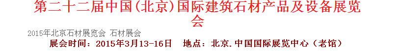 2015第二十二屆中國(北京)建筑石材產品及設備展覽會